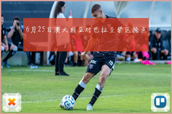 6月25日澳大利亚对巴拉圭禁区抢点