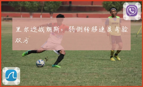 里尔迎战朗斯，弱侧转移速度考验双方