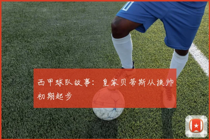 西甲球队故事：皇家贝蒂斯从换帅初期起步