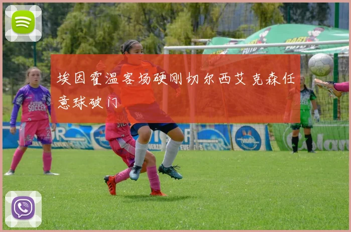 埃因霍温客场硬刚切尔西艾克森任意球破门